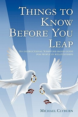 Things to Know Before You Leap An Instructional Scripture-based Guide for People in Relationships