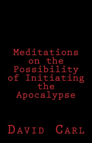 Meditation on the Possibility of Initiating the Apocalypse