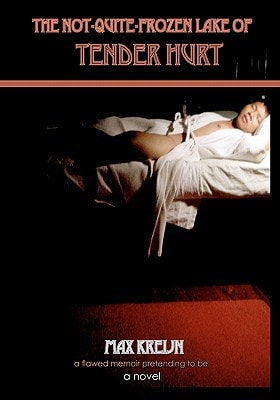 The Not-quite-frozen Lake Of Tender Hurt A Flawed Memoir Pretending to be a Novel, Part 3 of the Trilogy SLEEPING WITH BOYS