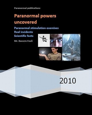 Paranormal Powers Uncovered Real Incidents, Paranormal Stimulation Exercises and Scientific Facts