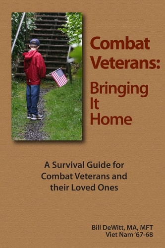 Combat Veterans: Bringing It Home A Survival Guide for Combat Veterans and Their Loved Ones