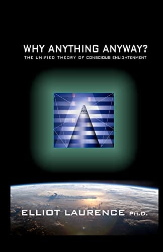 Why Anything Anyway The Unified Theory of Conscious Enlightenment