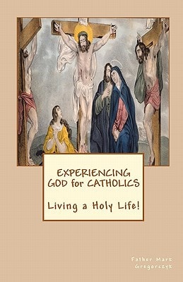 Experiencing GOD for Catholics Living a Holy Life!