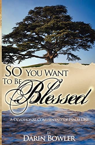 So You Want to Be Blessed A Devotional Commentary of Psalm 1
