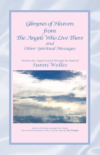 Glimpses of Heaven From the Angels Who Live There And Other Spiritual Messages