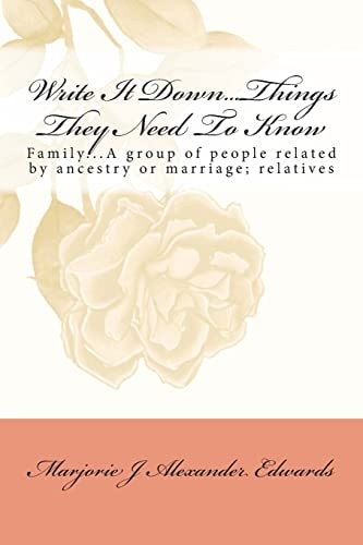 Write It Down... Things They Need To Know Family...A Group of People Related by Ancestry Or Marriage; Relatives