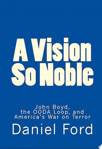 A Vision So Noble John Boyd, the OODA Loop, and America's War on Terror