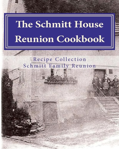 Schmitt House Cookbook Family Favorites, Memories and Recipes.