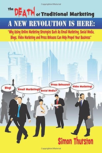 The Death Of Traditional Marketing - A New Revolution Is Here Why Using Online Marketing Strategies Such As Email Marketing, Social Media, Blogs, Video Marketing and Press Releases Can Help Propel Your Business
