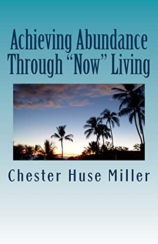 Achieving Abundance Through "Now" Living Success Is Closer Than You Think