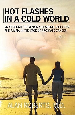 Hot Flashes in a Cold World My Struggle to Remain a Husband, a Doctor, and a Man in the Face of Prostrate Cancer