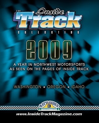The Inside Track Collection 2009 A Year In Northwest Motorsports As Seen On The Pages Of Inside Track