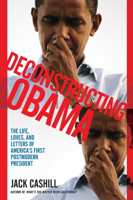 Deconstructing Obama: The Life, Loves, and Letters of Americas First Postmodern President