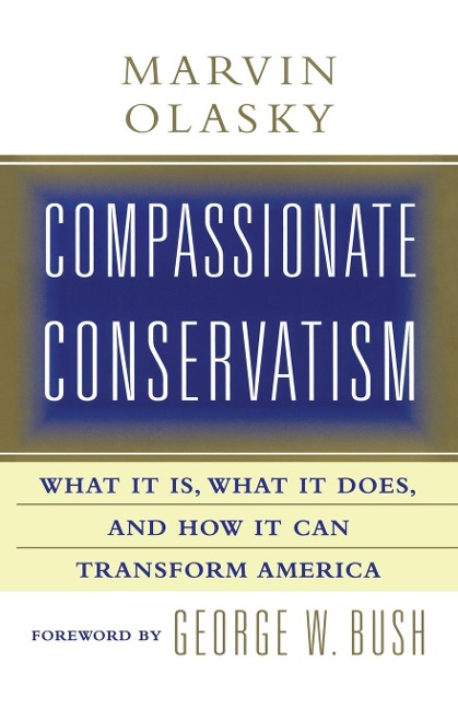 Compassionate Conservatism: What It Is, What It Does, and How It Can Transform