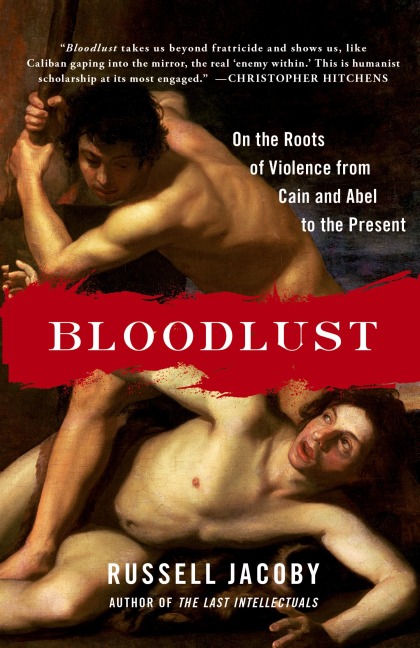 Bloodlust: On the Roots of Violence from Cain and Abel to the Present