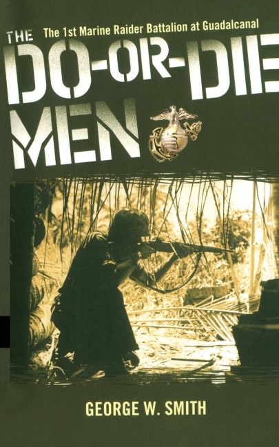The Do-Or-Die Men: The 1st Marine Raider Battalion at Guadalcanal