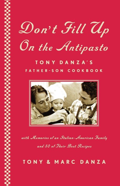 Dont Fill Up on the Antipasto: Tony Danzas Father-Son Cookbook