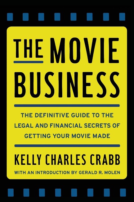 The Movie Business: The Definitive Guide to the Legal and Financial Se