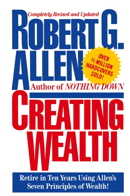 Creating Wealth: Retire in Ten Years Using Allens Seven Principles