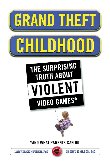 Grand Theft Childhood: The Surprising Truth about Violent Video Games and