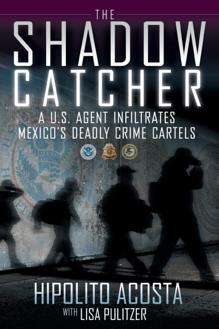 Shadow Catcher: A U.S. Agent Infiltrates Mexicos Deadly Crime Cartels