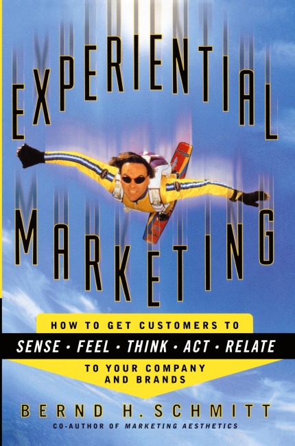 Experiential Marketing: How to Get Customers to Sense, Feel, Think, ACT, R