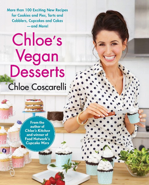 Chloes Vegan Desserts: More than 100 Exciting New Recipes for Cookies and Pies, Tarts and Cobblers, Cupcakes and Cakes--and More!