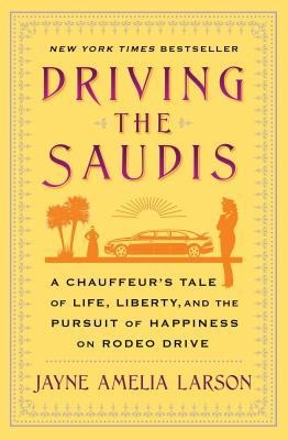 Driving the Saudis: A Chauffeurs Tale of Life, Liberty and the Pursuit of Happiness on Rodeo Drive
