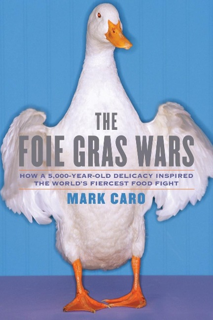 The Foie Gras Wars: How a 5,000-Year-Old Delicacy Inspired the Worlds