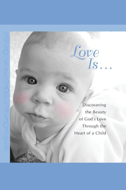 Love Is...: Discovering the Beauty of Gods Love Through the H