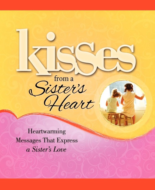 Kisses from a Sisters Heart: Heartwarming Messages That Express a Sisters Love