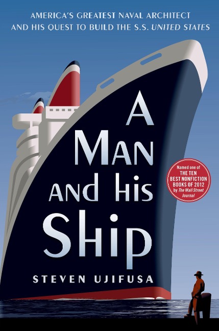 A Man and His Ship: Americas Greatest Naval Architect and His Quest to Build the SS United States