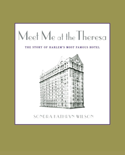 Meet Me at the Theresa: The Story of Harlems Most Famous Hotel