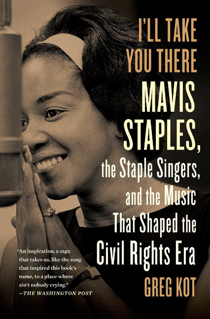 Ill Take You There: Mavis Staples, the Staple Singers, and the March Up Freedoms Highway