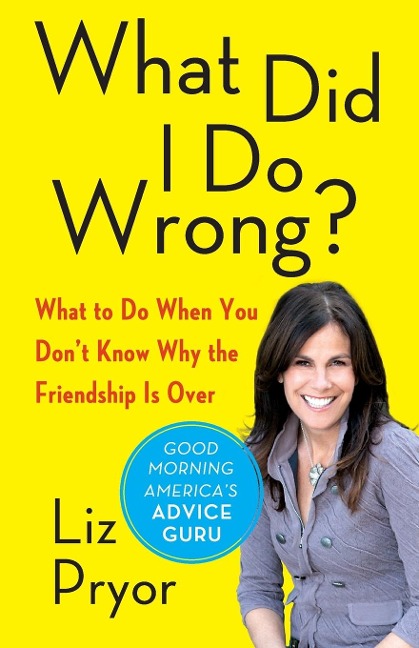 What Did I Do Wrong?: What to Do When You Dont Know Why the Friendship Is Over