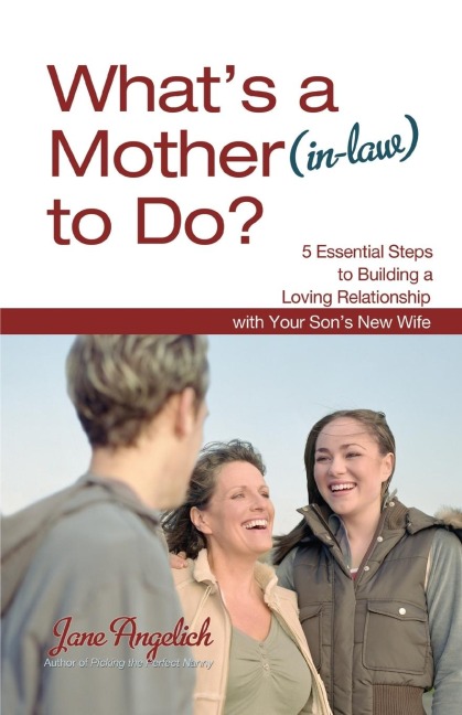 Whats a Mother (In-Law) to Do?: 5 Essential Steps to Building a Loving Relationshi
