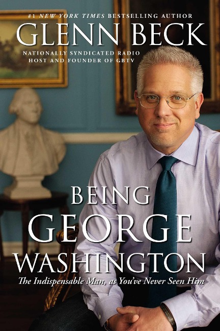 Being George Washington: The Indispensable Man, as Youve Never Seen Him