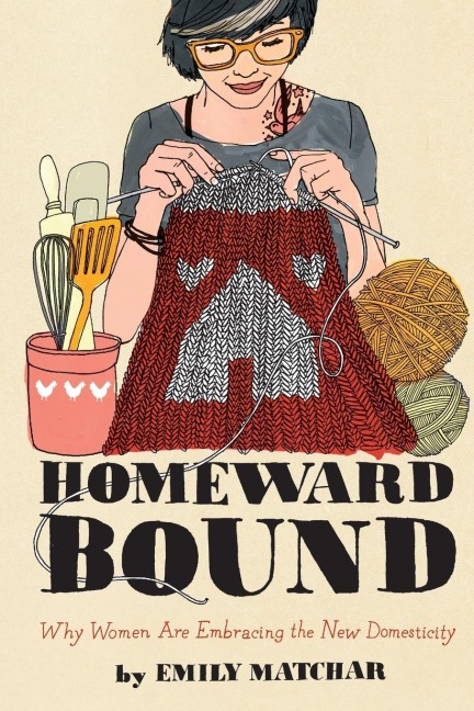 Homeward Bound: Why Women Are Embracing the New Domesticity