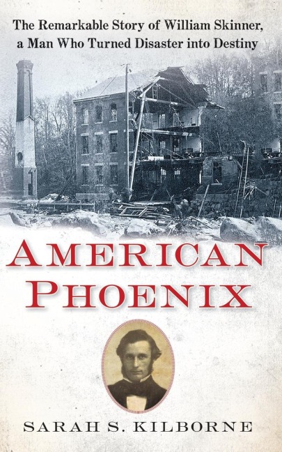 American Phoenix: The Remarkable Story of William Skinner, a Man Who Turned Disaster Into Destiny