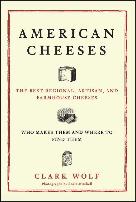 American Cheeses: The Best Regional, Artisan, and Farmhouse Cheeses,
