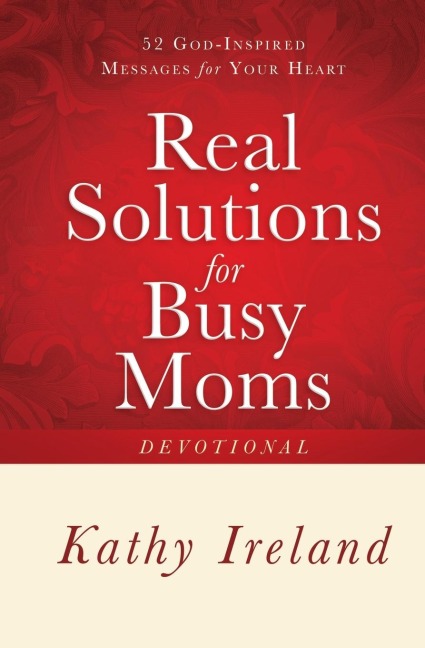 Real Solutions for Busy Moms Devotional: 52 God-Inspired Messages for Your Heart