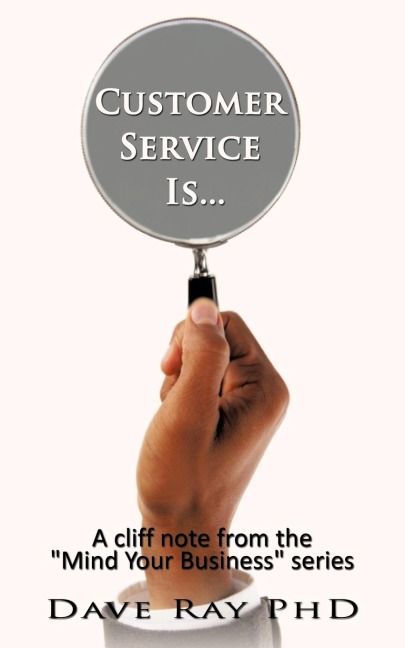 Customer Service Is...: A cliff note from the Mind Your Business series