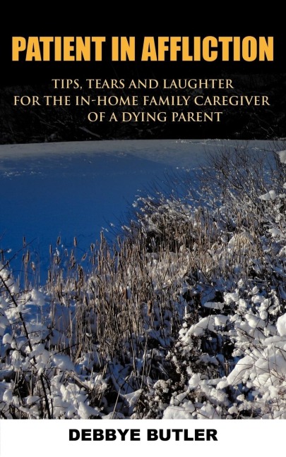 Patient in Affliction: Tips, tears and laughter for the in-home family caregiver of a dying parent