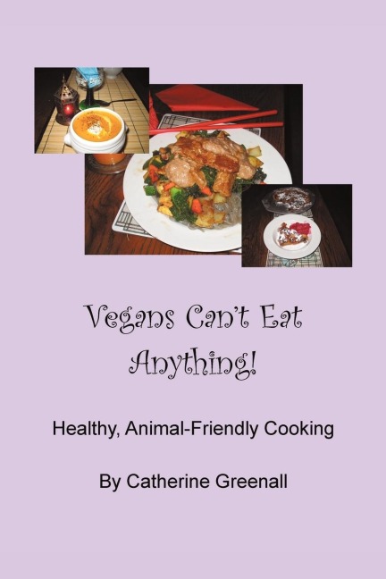 Vegans Cant Eat Anything!: Healthy, Animal-Friendly Cooking