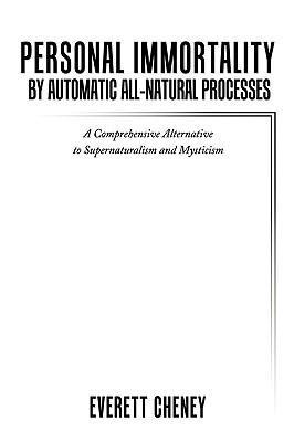 Personal Immortality by Automatic All-Natural Processes: A Comprehensive Alternative to Supernaturalism and Mysticism