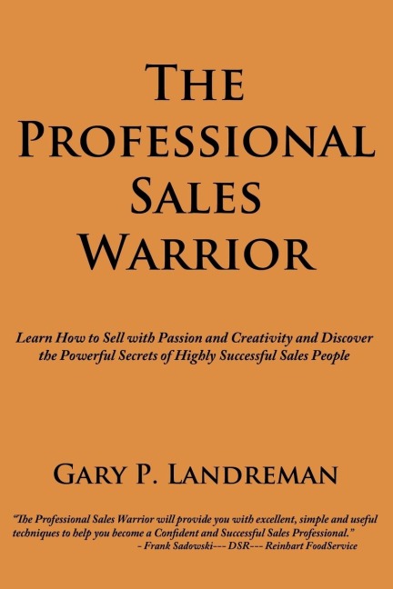 The Professional Sales Warrior: Learn How to Sell with Passion and Creativity and Discover the Powerful Secrets of Highly Successful Sales People