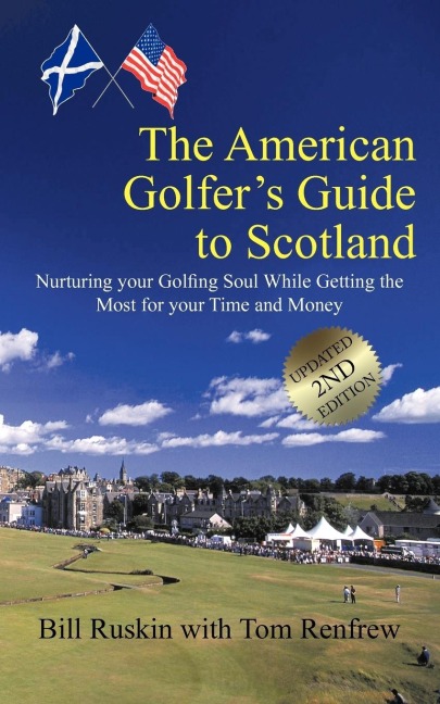 The American Golfers Guide to Scotland: Nurturing your Golfing Soul While Getting the Most for your Time and Money