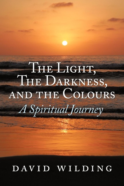 The Light, the Darkness, and the Colours: A Spiritual Journey