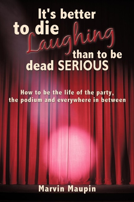 Its better to die laughing than to be dead serious: How to be the life of the party, the podium and everywhere in between