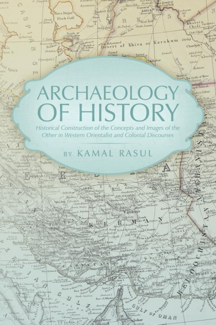 Archaeology of History: Historical Construction of the Concepts and Images of the Other in Western Orientalist and Colonial Discourses